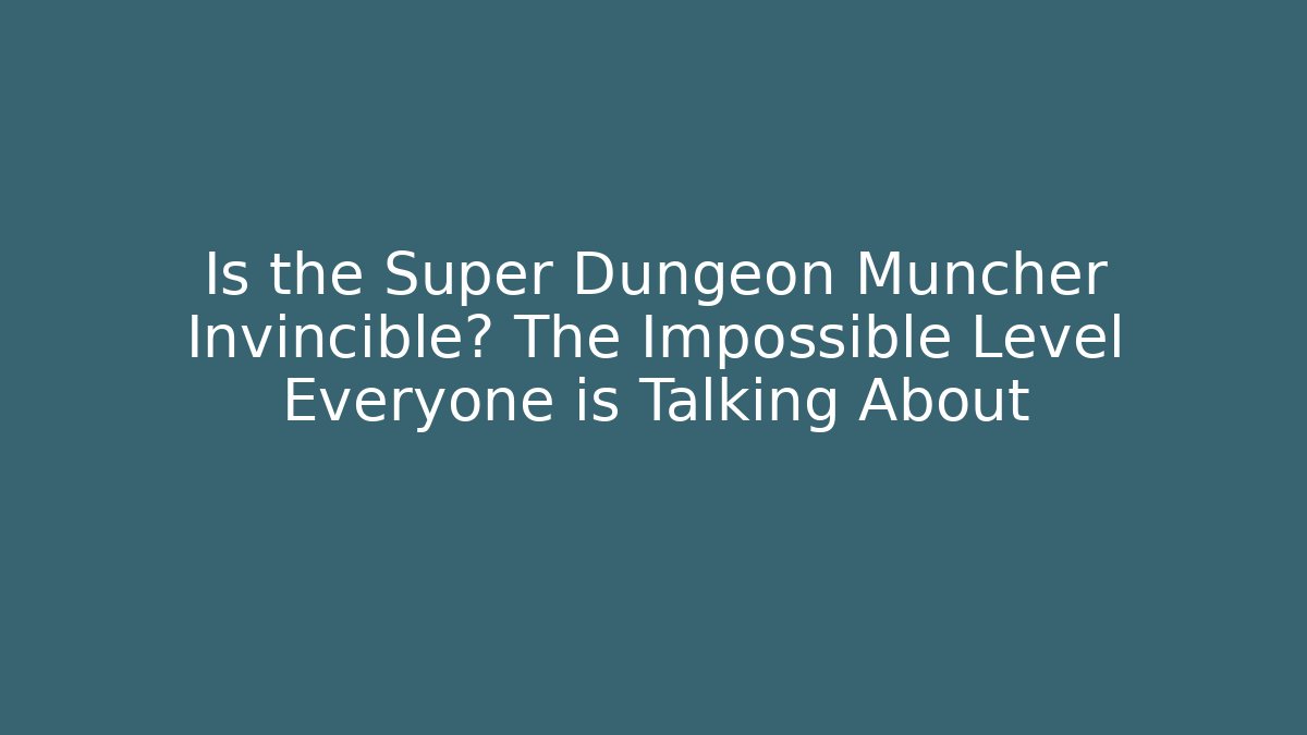 Is the Super Dungeon Muncher Invincible? The Impossible Level Everyone is Talking About