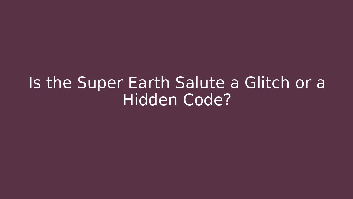 Is the Super Earth Salute a Glitch or a Hidden Code?