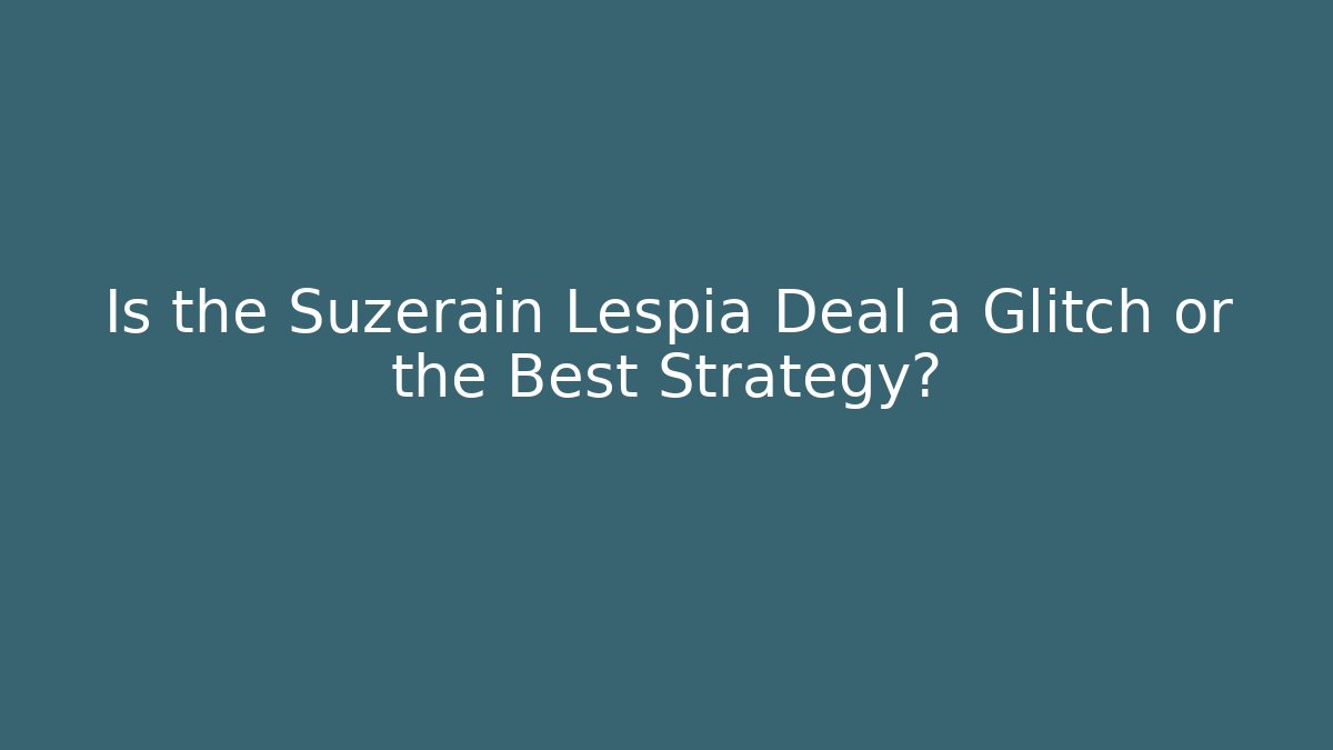 Is the Suzerain Lespia Deal a Glitch or the Best Strategy?