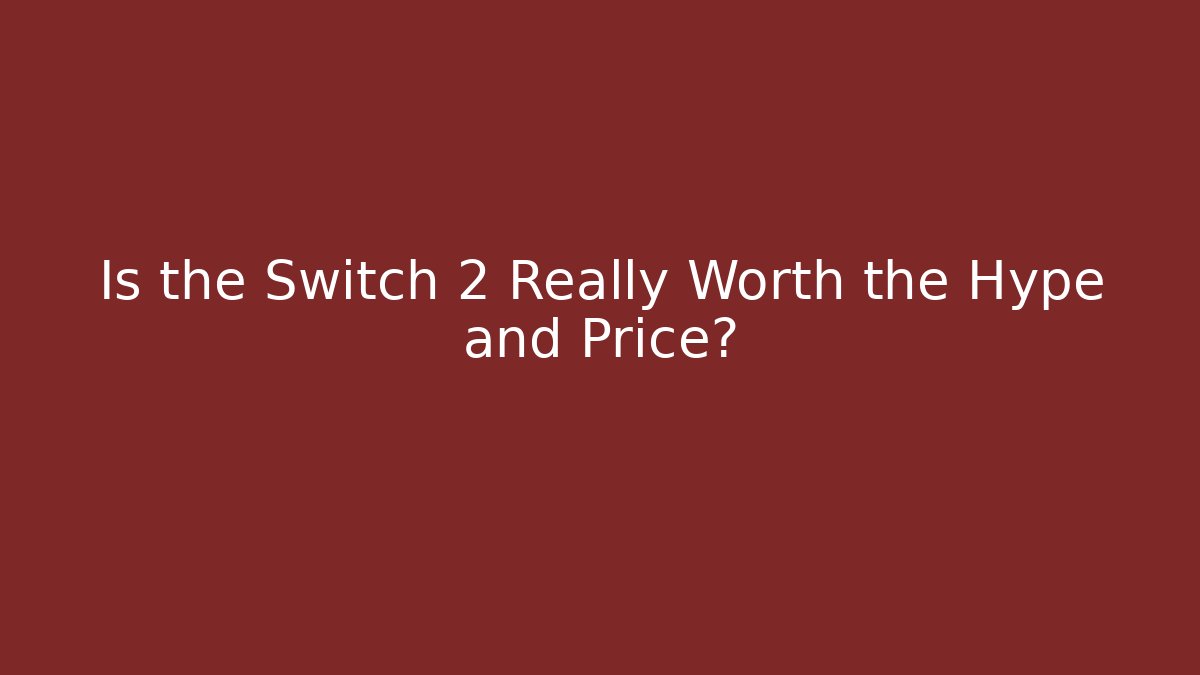 Is the Switch 2 Really Worth the Hype and Price?