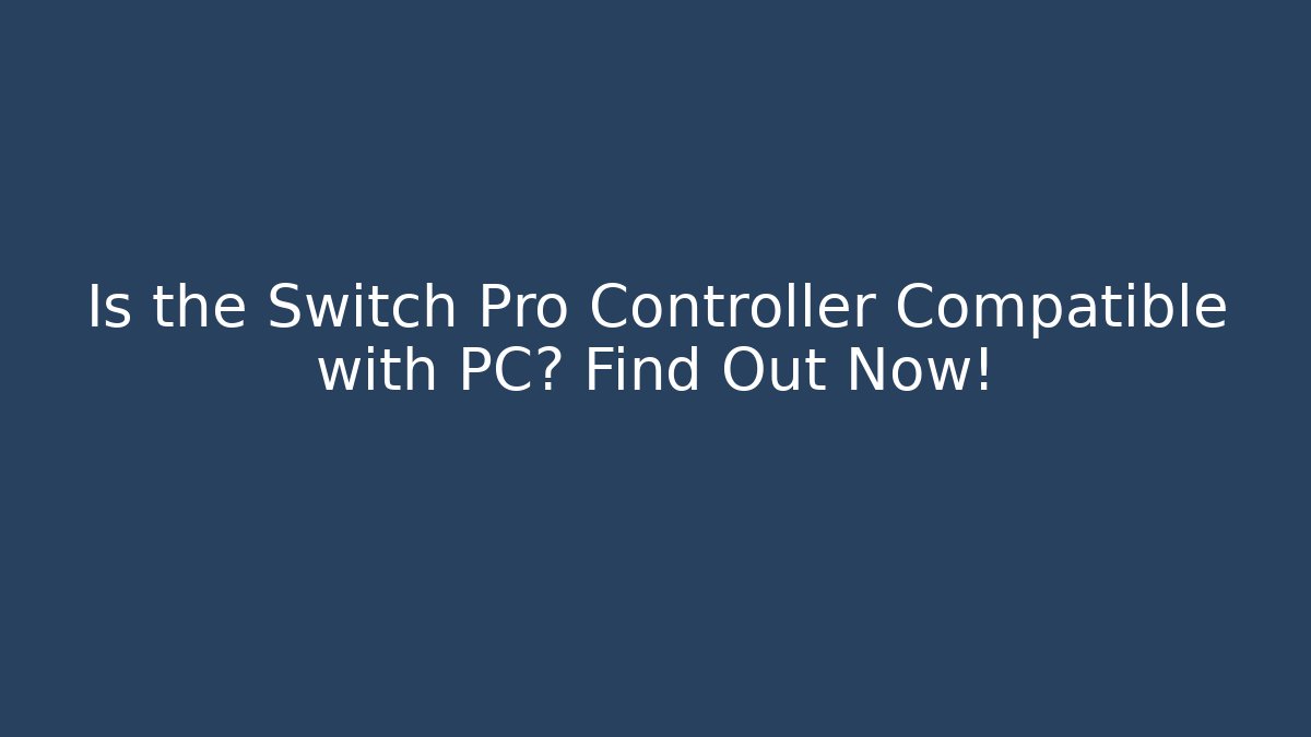 Is the Switch Pro Controller Compatible with PC? Find Out Now!