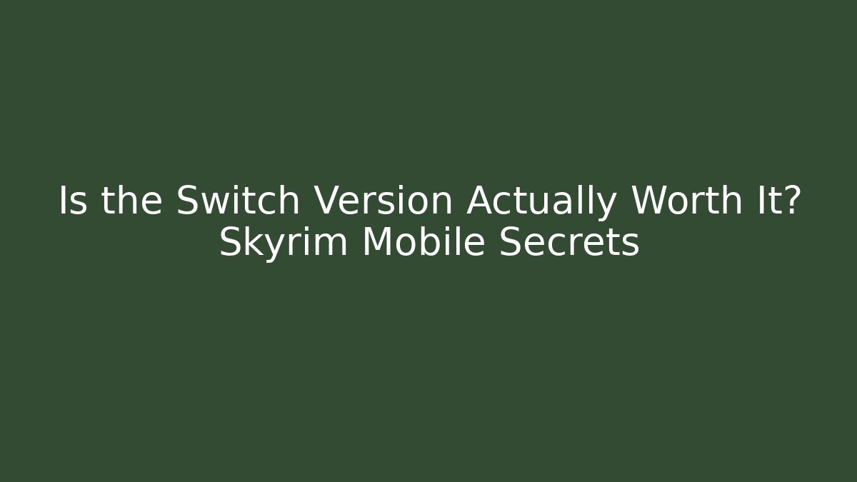 Is the Switch Version Actually Worth It? Skyrim Mobile Secrets