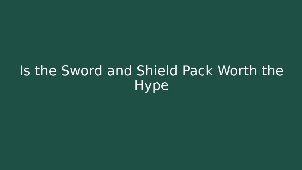 Is the Sword and Shield Pack Worth the Hype