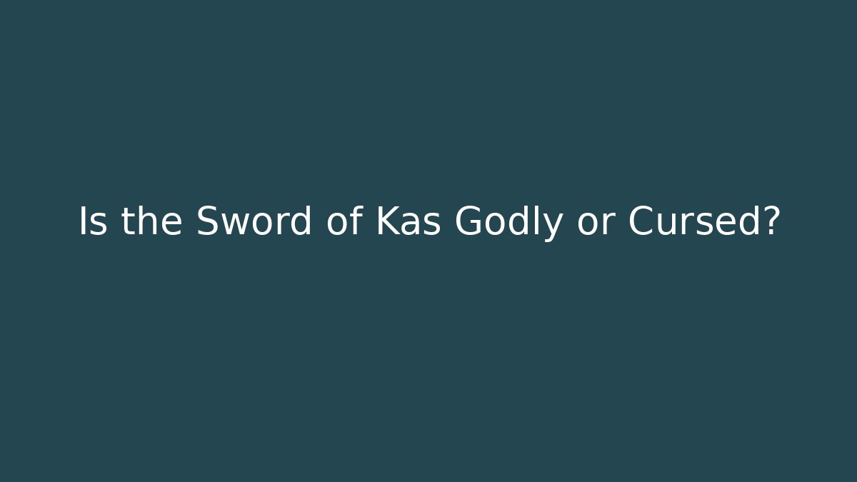 Is the Sword of Kas Godly or Cursed?