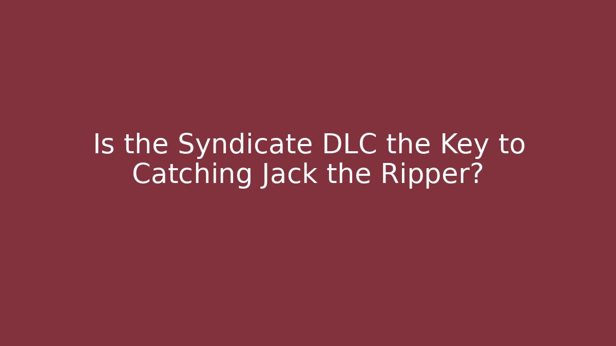Is the Syndicate DLC the Key to Catching Jack the Ripper?