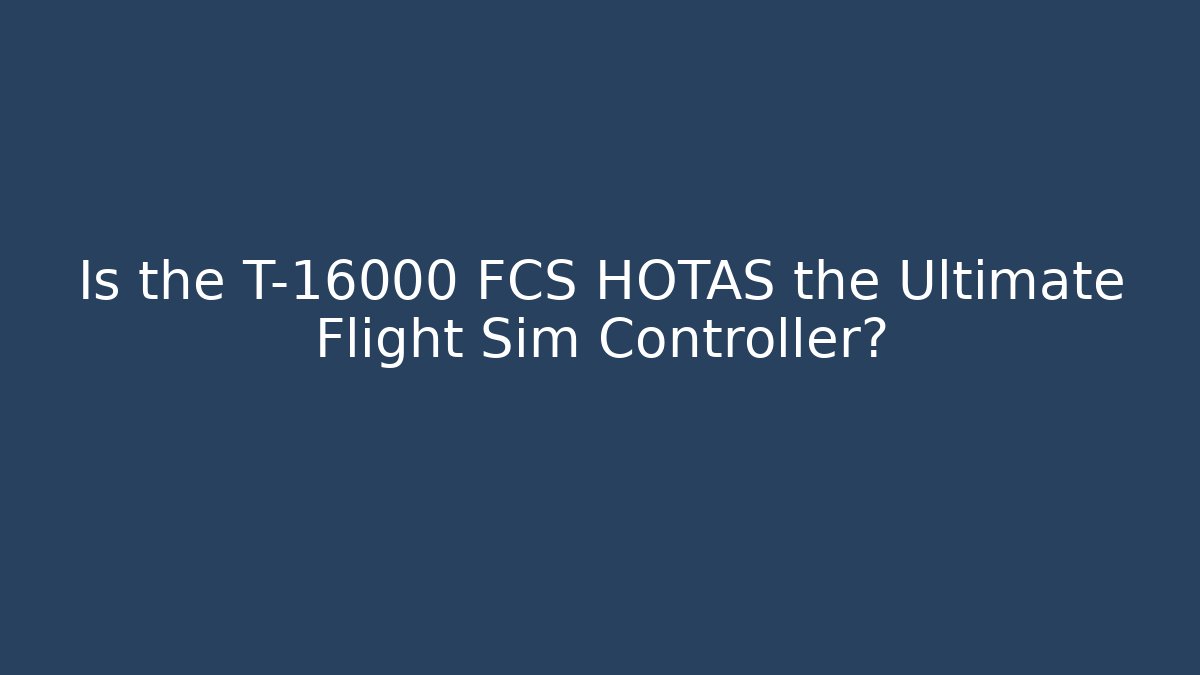 Is the T-16000 FCS HOTAS the Ultimate Flight Sim Controller?