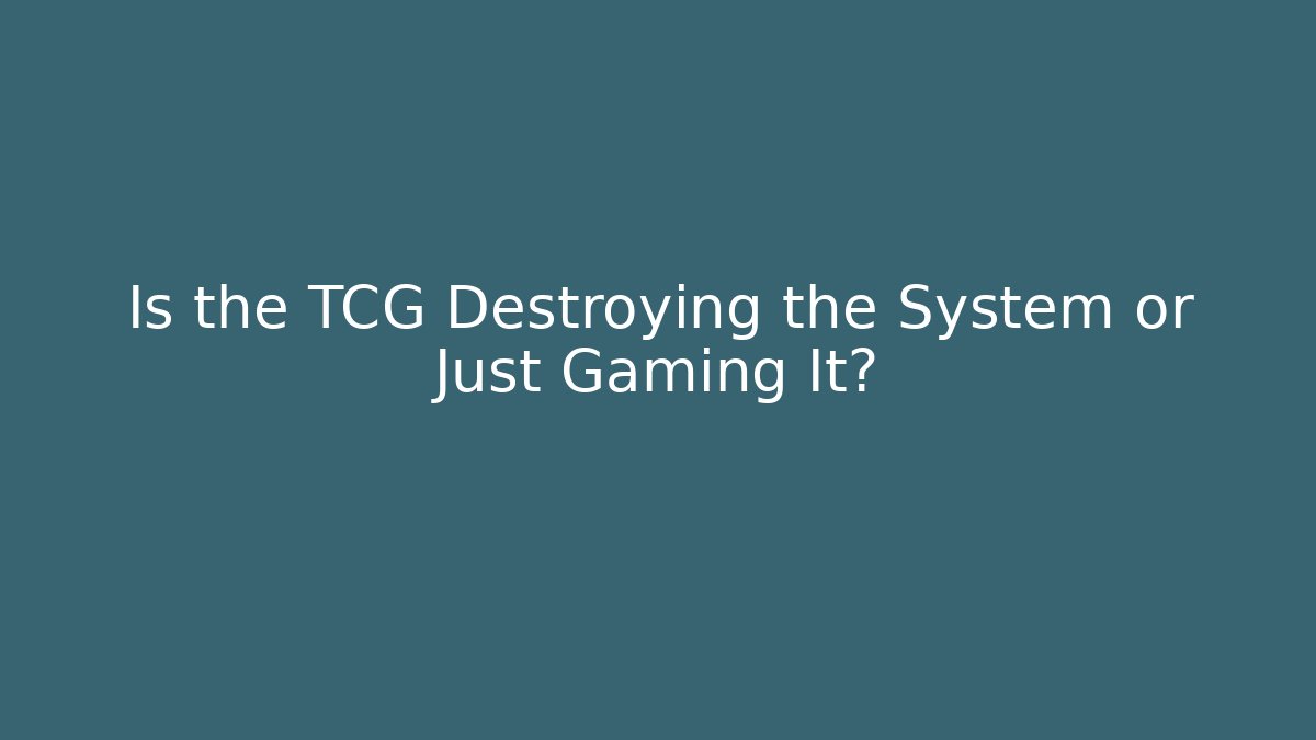 Is the TCG Destroying the System or Just Gaming It?
