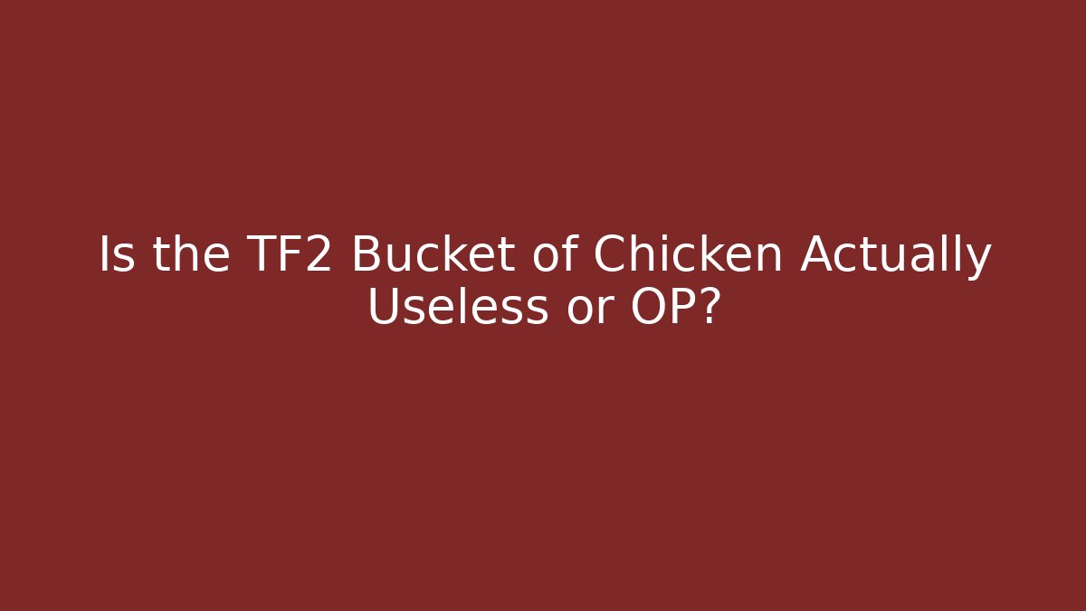 Is the TF2 Bucket of Chicken Actually Useless or OP?