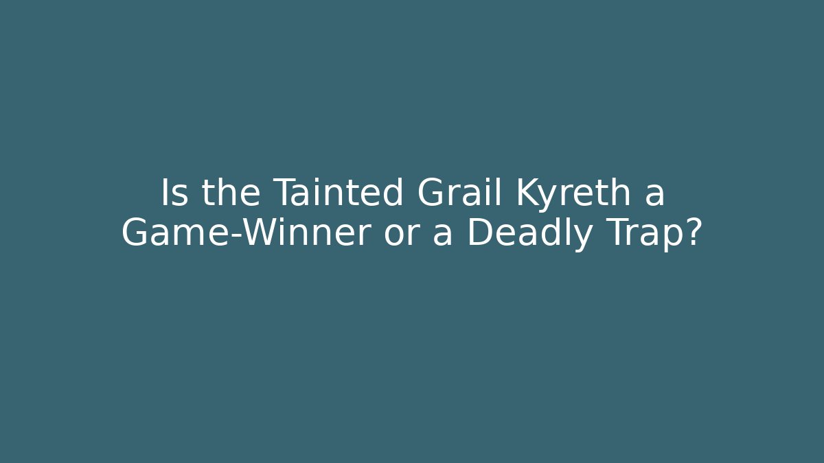 Is the Tainted Grail Kyreth a Game-Winner or a Deadly Trap?