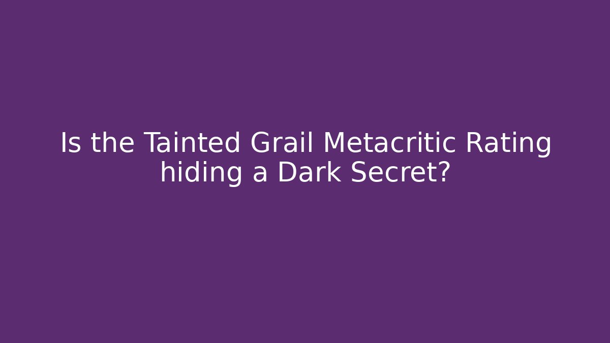 Is the Tainted Grail Metacritic Rating hiding a Dark Secret?