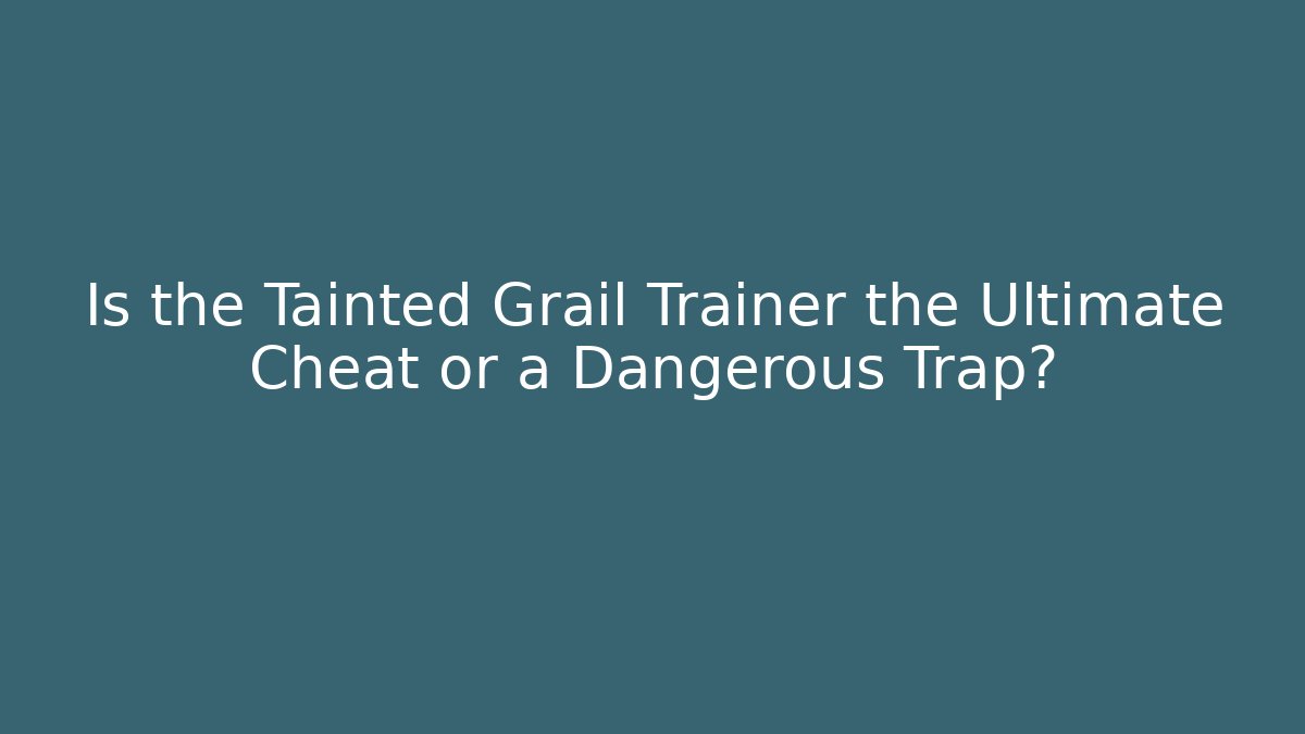 Is the Tainted Grail Trainer the Ultimate Cheat or a Dangerous Trap?