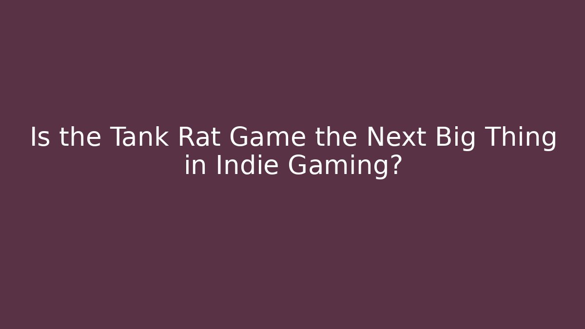 Is the Tank Rat Game the Next Big Thing in Indie Gaming?