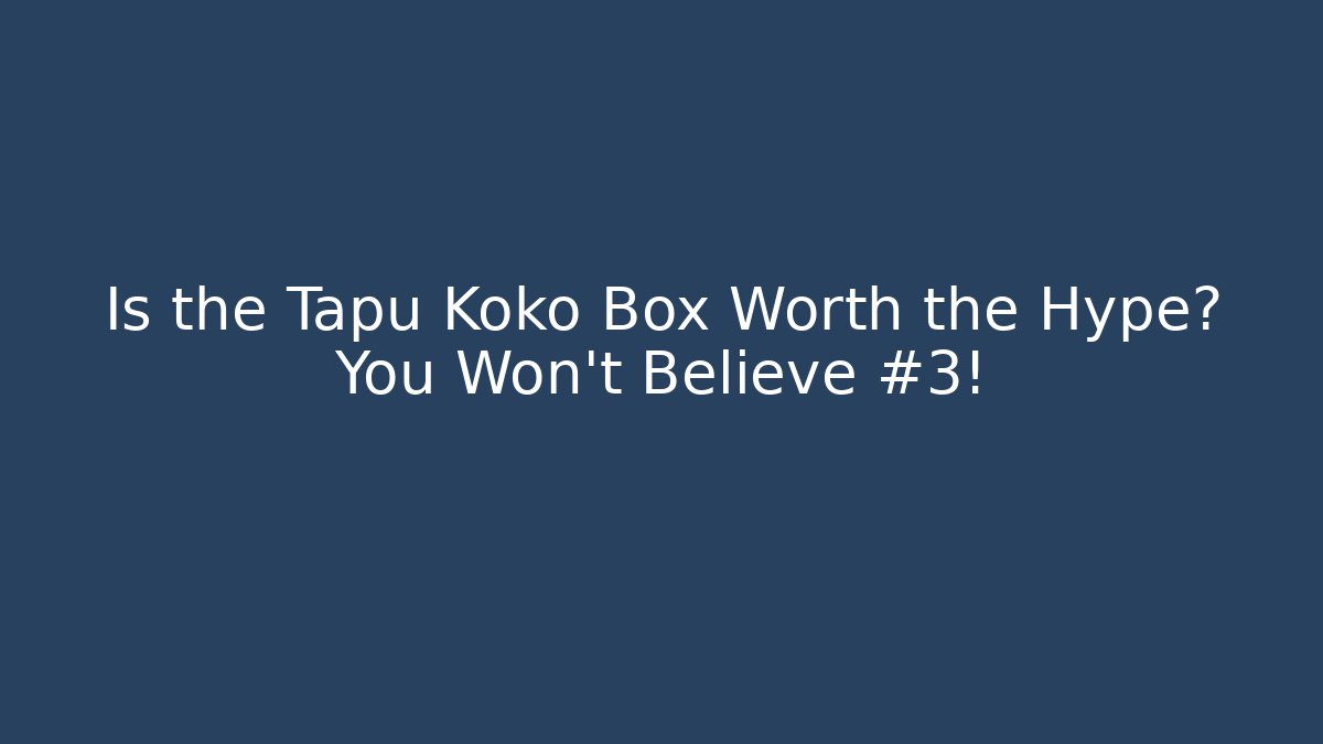 Is the Tapu Koko Box Worth the Hype? You Won’t Believe #3!