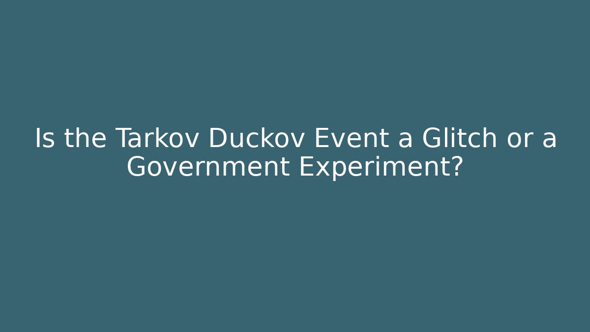 Is the Tarkov Duckov Event a Glitch or a Government Experiment?