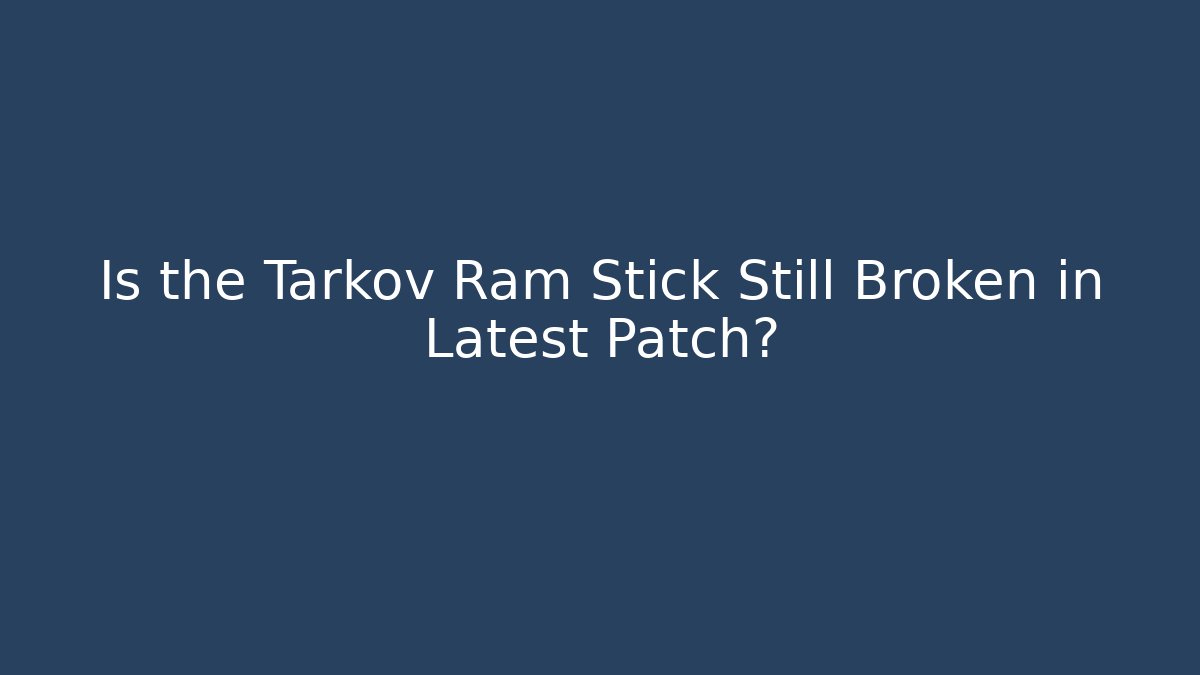 Is the Tarkov Ram Stick Still Broken in Latest Patch?