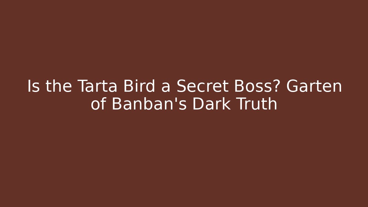 Is the Tarta Bird a Secret Boss? Garten of Banban’s Dark Truth