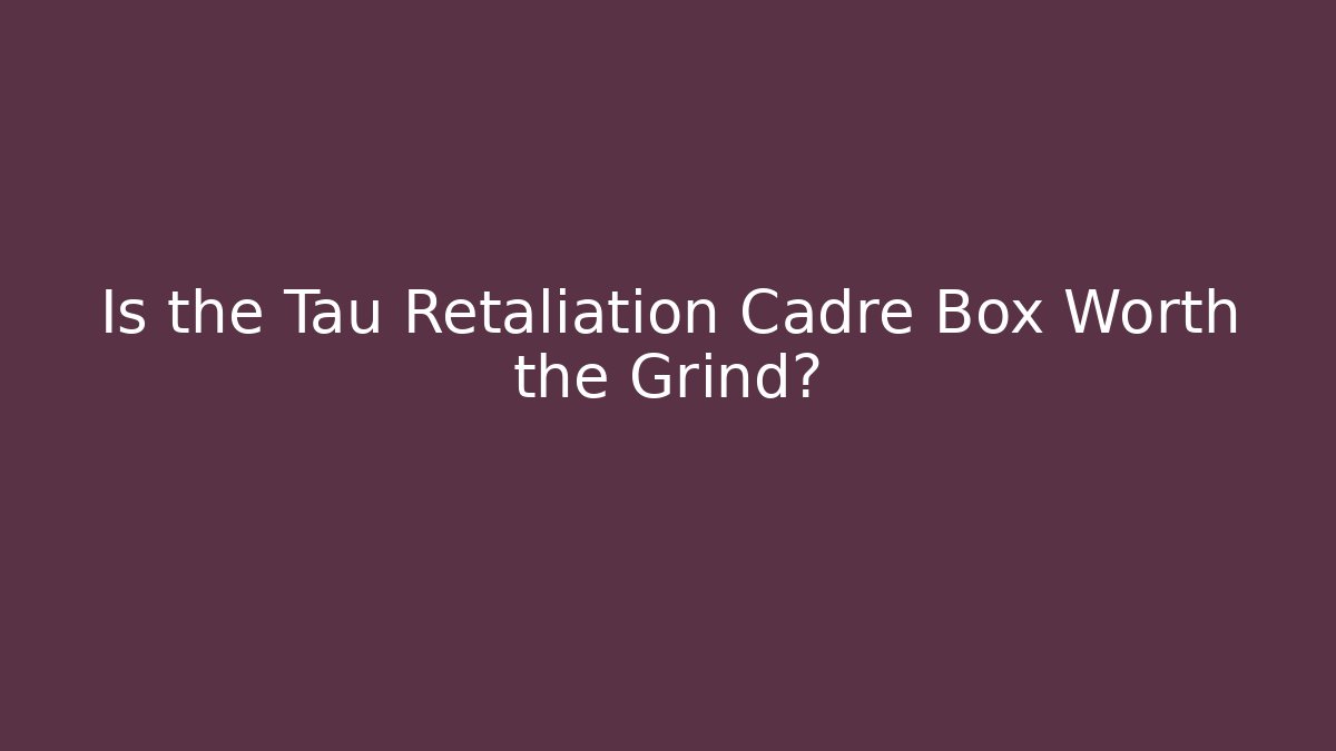 Is the Tau Retaliation Cadre Box Worth the Grind?
