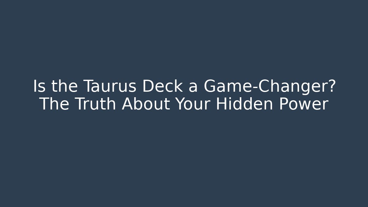Is the Taurus Deck a Game-Changer? The Truth About Your Hidden Power