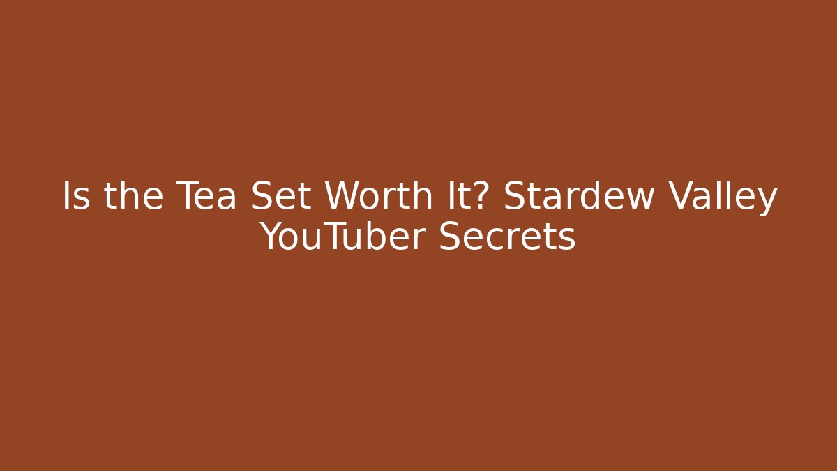 Is the Tea Set Worth It? Stardew Valley YouTuber Secrets