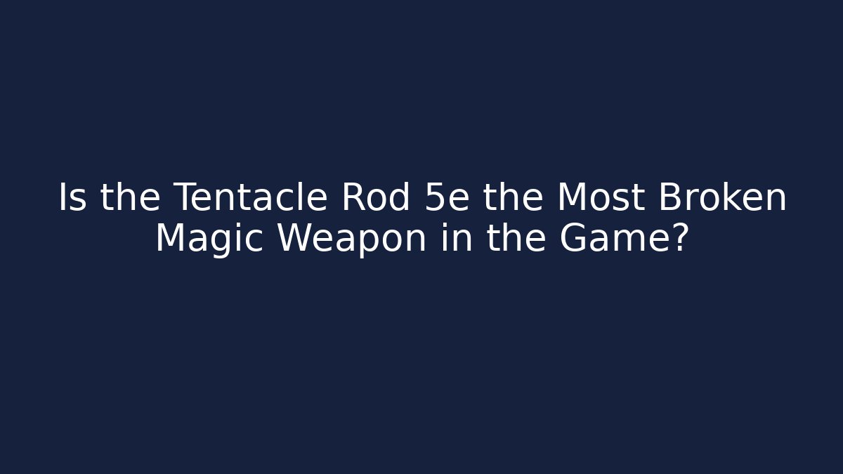 Is the Tentacle Rod 5e the Most Broken Magic Weapon in the Game?