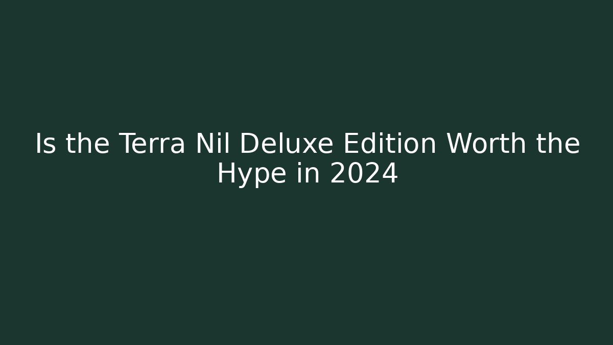 Is the Terra Nil Deluxe Edition Worth the Hype in 2024