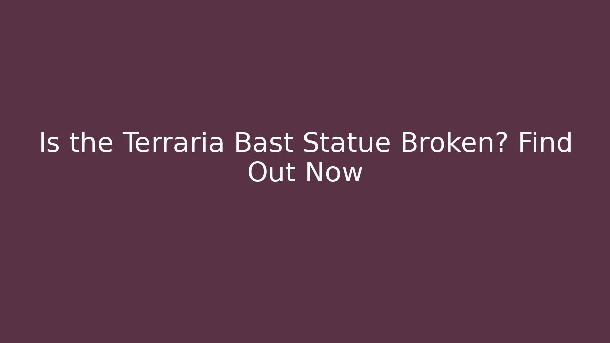 Is the Terraria Bast Statue Broken? Find Out Now