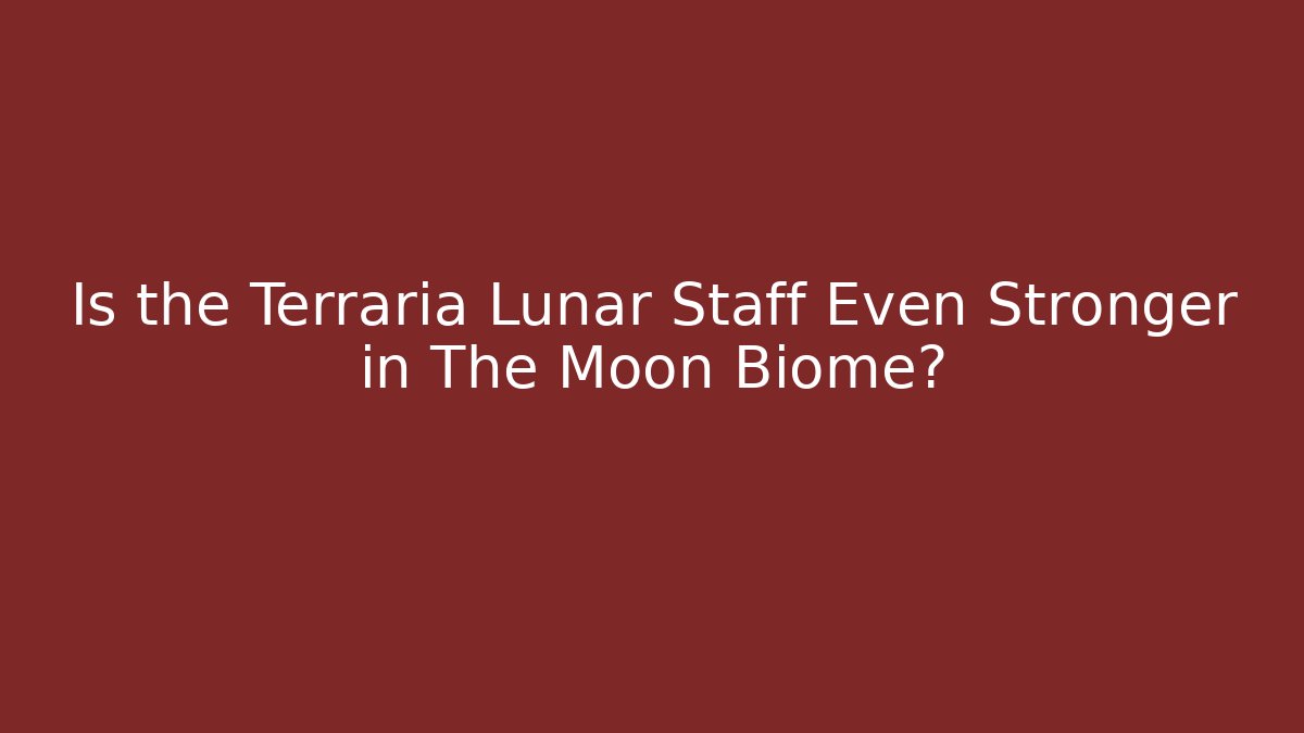 Is the Terraria Lunar Staff Even Stronger in The Moon Biome?