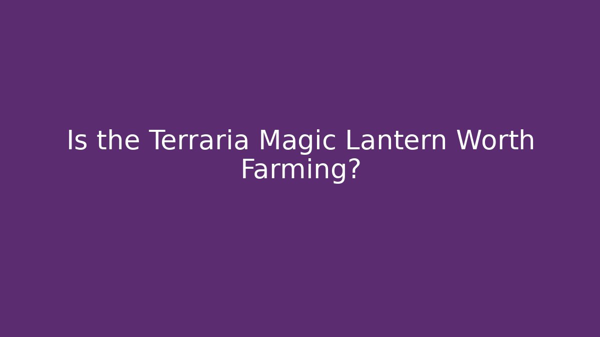 Is the Terraria Magic Lantern Worth Farming?