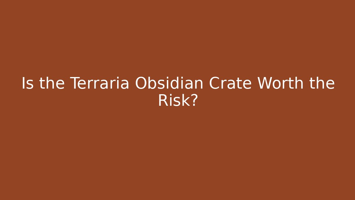 Is the Terraria Obsidian Crate Worth the Risk?