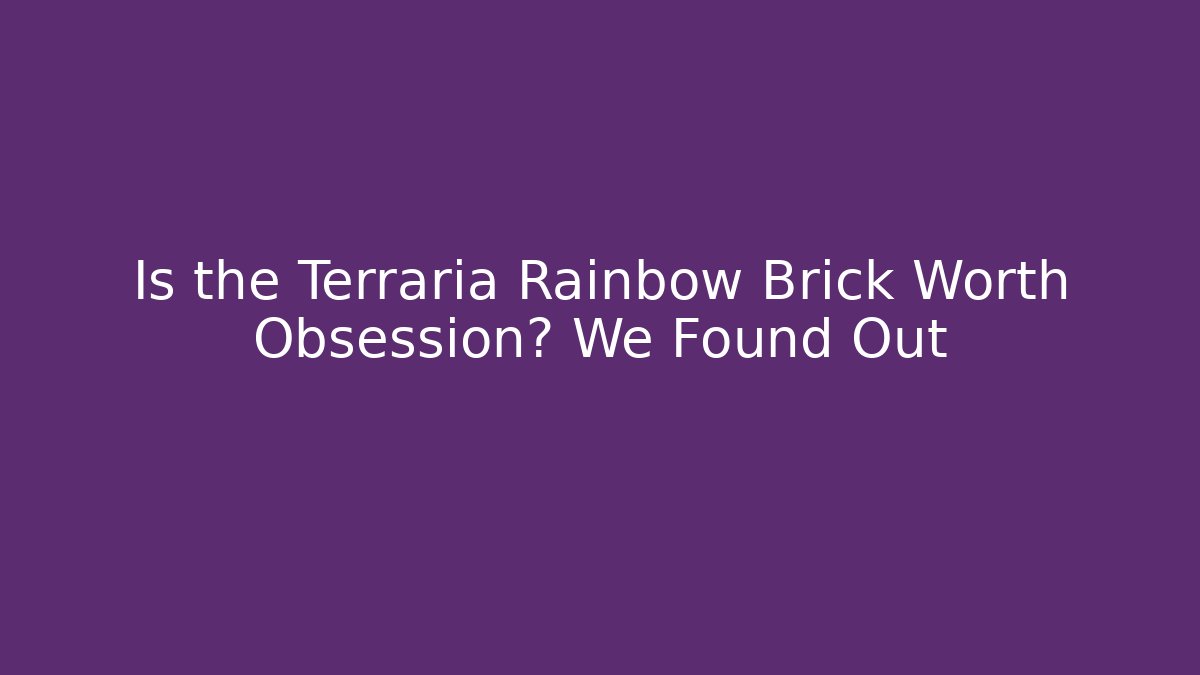 Is the Terraria Rainbow Brick Worth Obsession? We Found Out