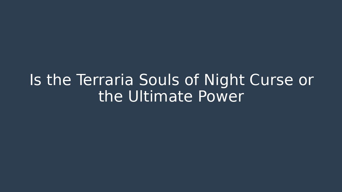 Is the Terraria Souls of Night Curse or the Ultimate Power