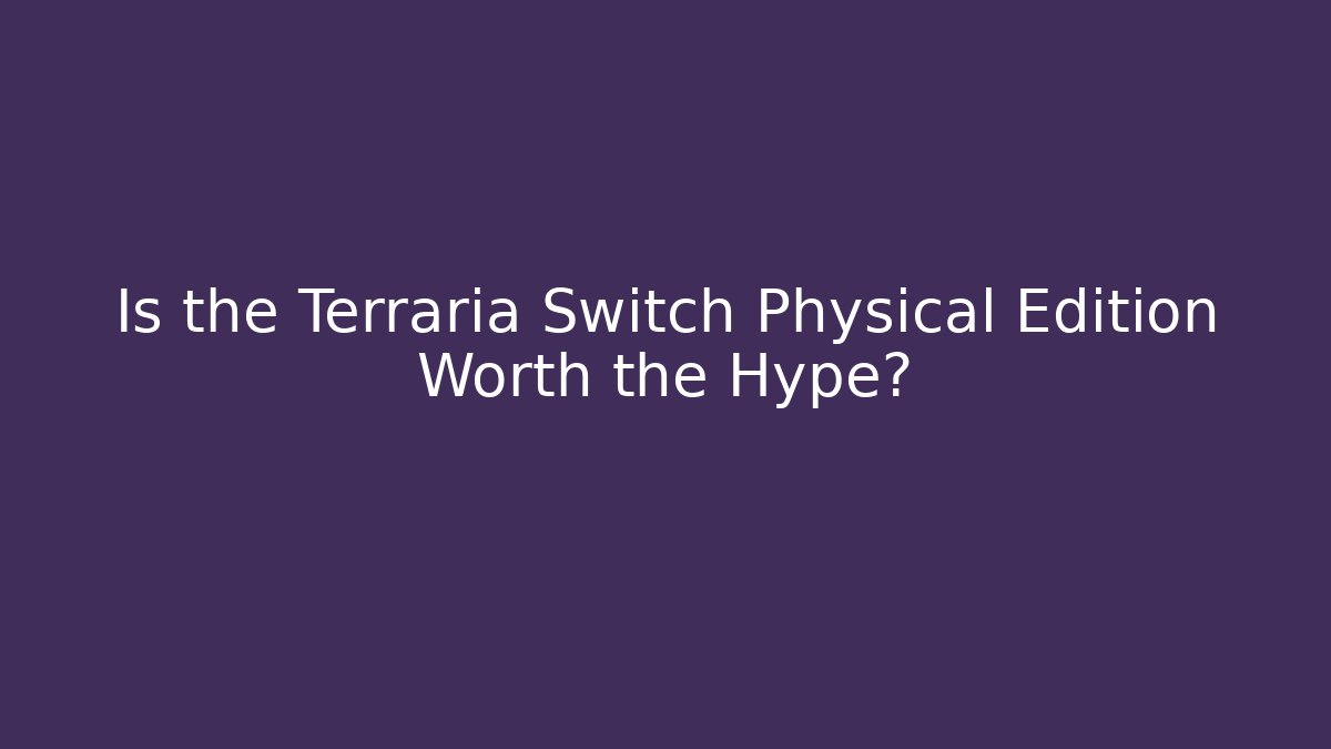 Is the Terraria Switch Physical Edition Worth the Hype?