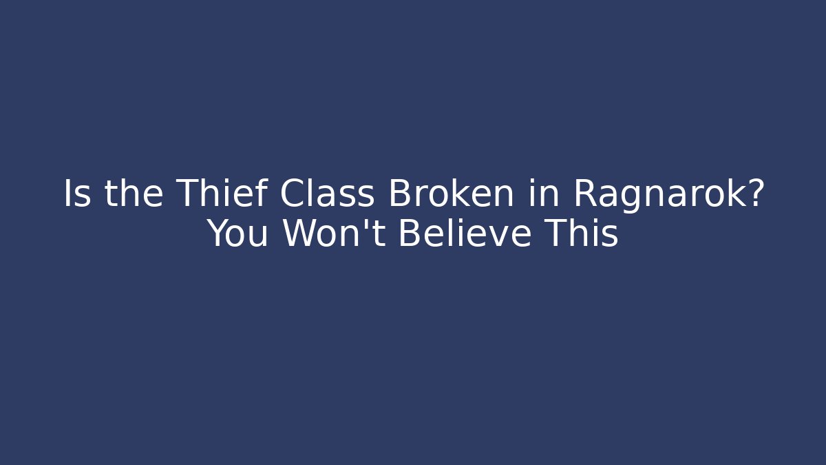 Is the Thief Class Broken in Ragnarok? You Won’t Believe This