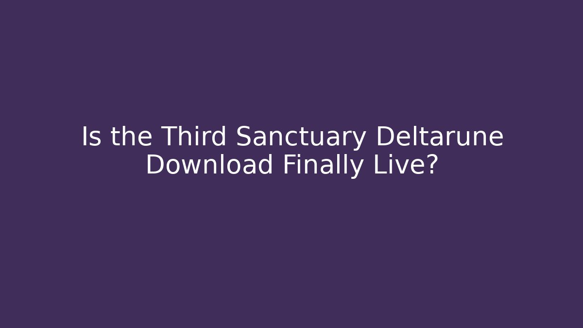 Is the Third Sanctuary Deltarune Download Finally Live?