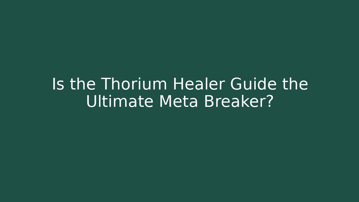 Is the Thorium Healer Guide the Ultimate Meta Breaker? - Critter Realm