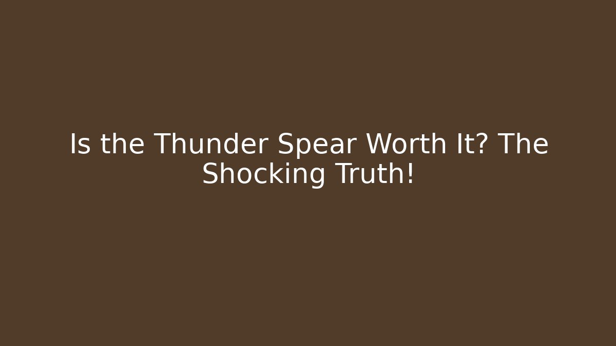 Is the Thunder Spear Worth It? The Shocking Truth!