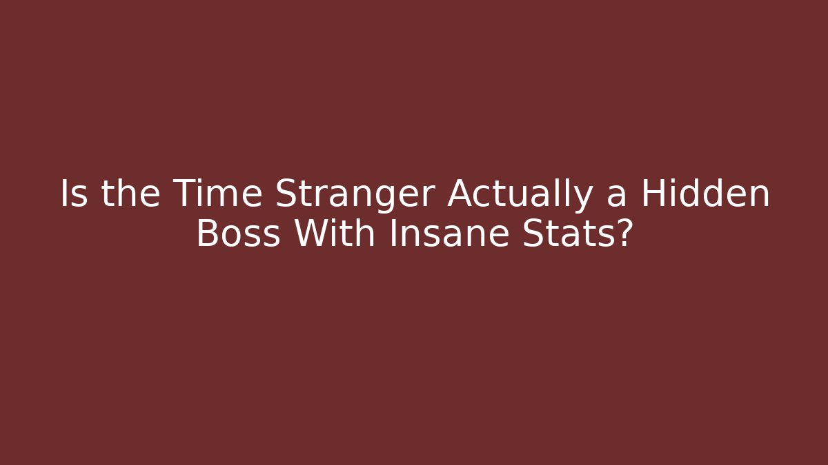 Is the Time Stranger Actually a Hidden Boss With Insane Stats?