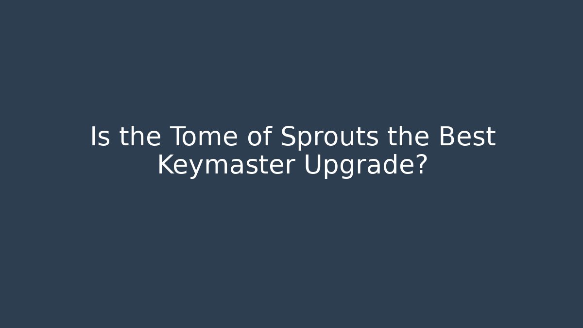 Is the Tome of Sprouts the Best Keymaster Upgrade?