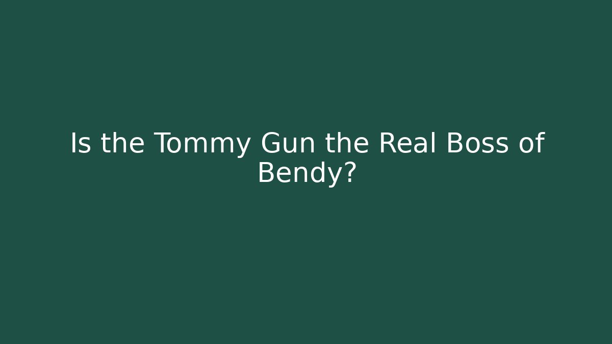 Is the Tommy Gun the Real Boss of Bendy?