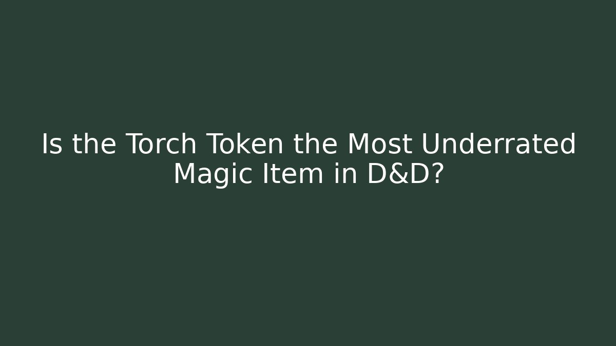 Is the Torch Token the Most Underrated Magic Item in D&D?
