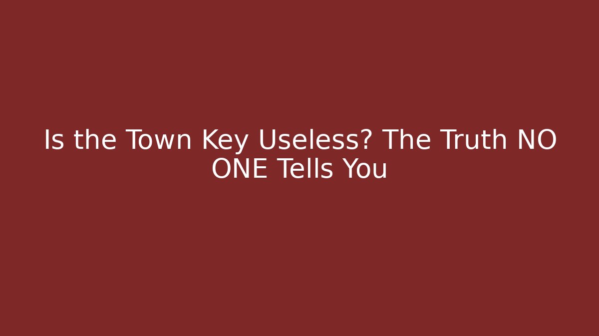 Is the Town Key Useless? The Truth NO ONE Tells You
