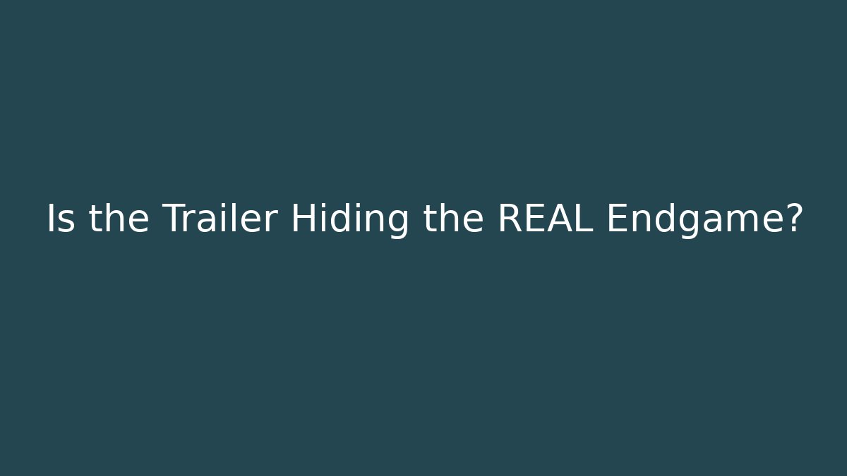 Is the Trailer Hiding the REAL Endgame?