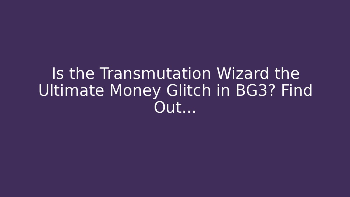 Is the Transmutation Wizard the Ultimate Money Glitch in BG3? Find Out...