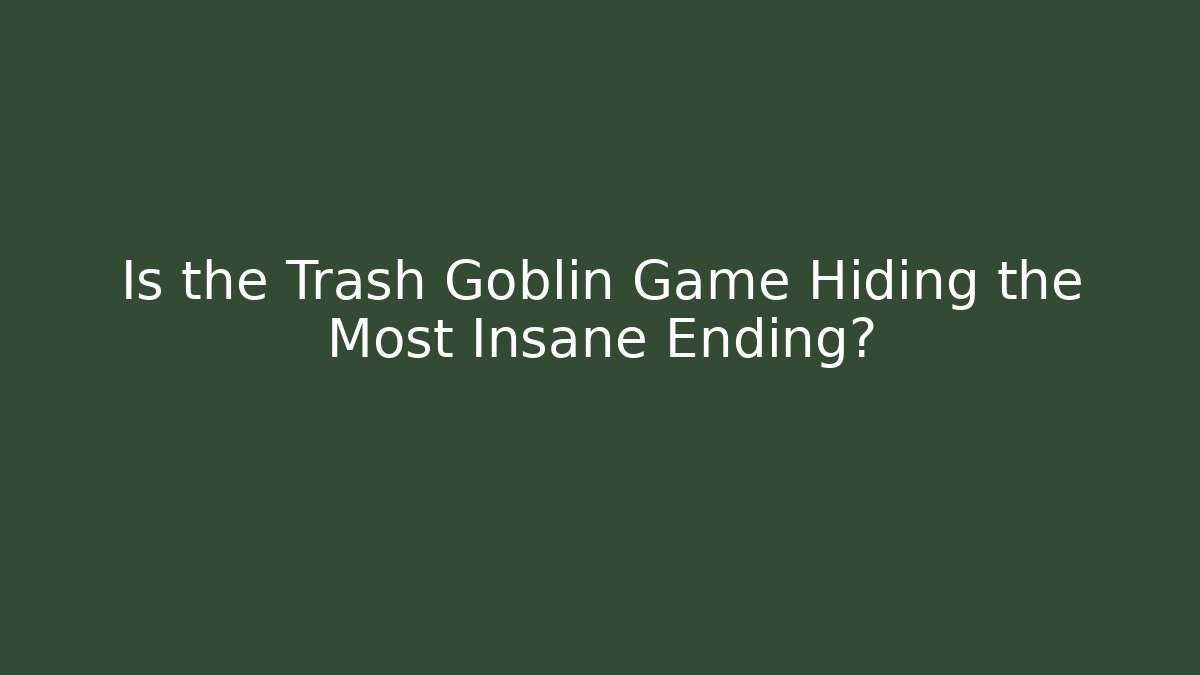 Is the Trash Goblin Game Hiding the Most Insane Ending?