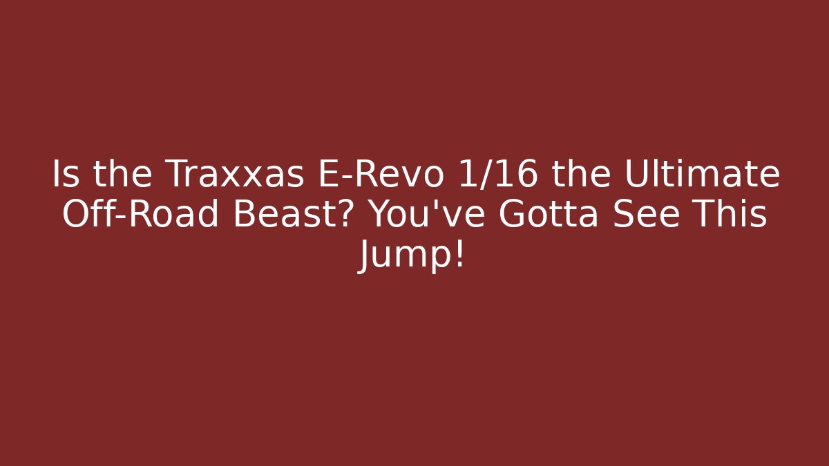 Is the Traxxas E-Revo 1/16 the Ultimate Off-Road Beast? You’ve Gotta See This Jump!
