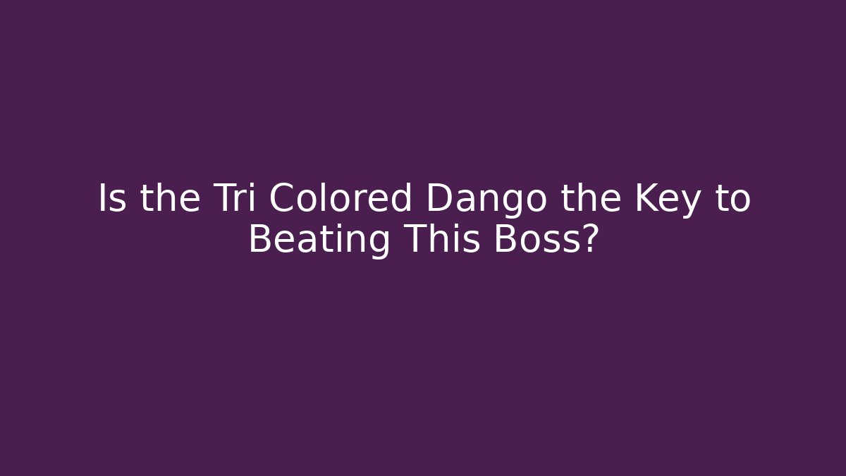 Is the Tri Colored Dango the Key to Beating This Boss?