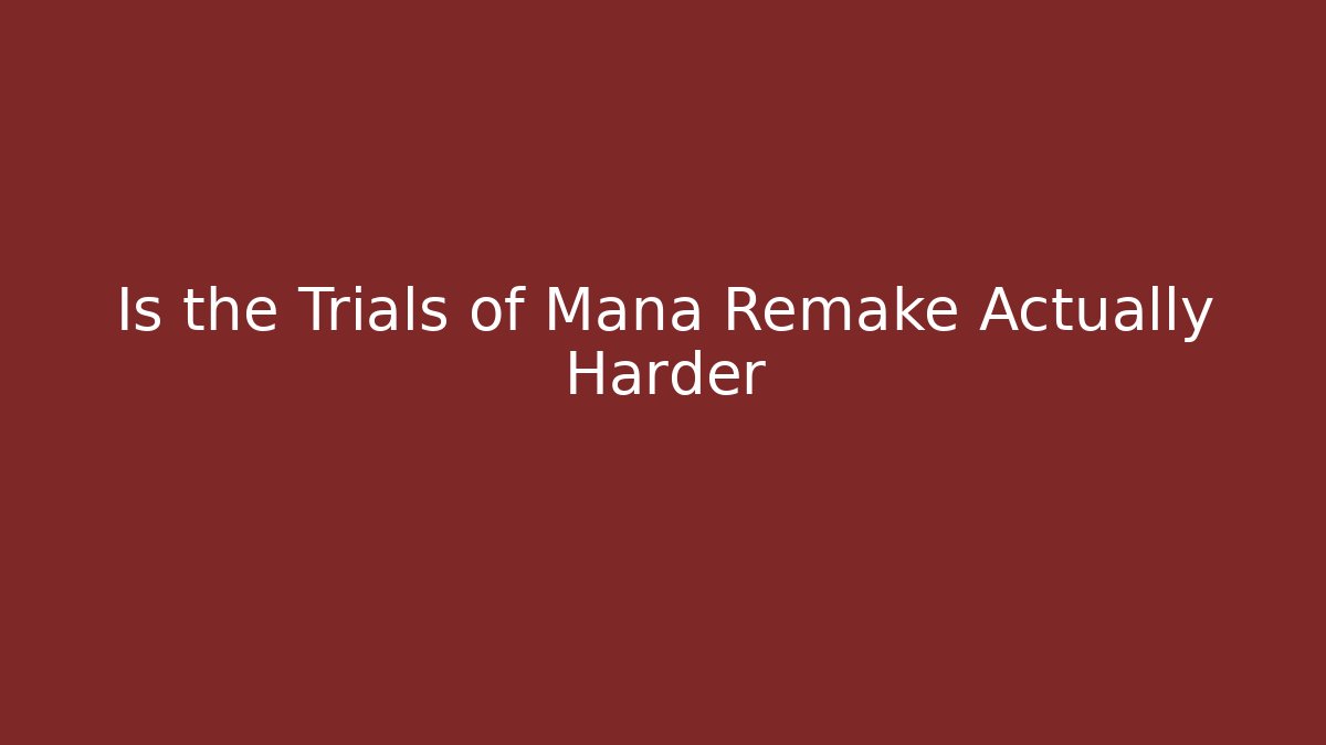 Is the Trials of Mana Remake Actually Harder