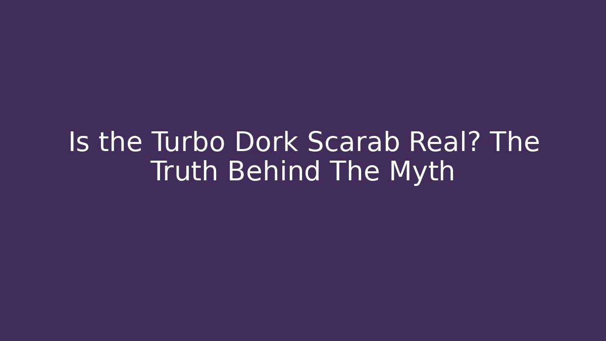 Is the Turbo Dork Scarab Real? The Truth Behind The Myth