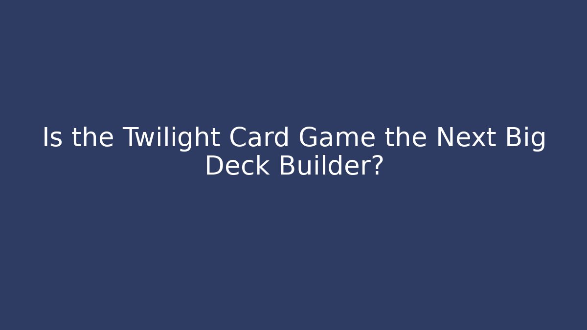 Is the Twilight Card Game the Next Big Deck Builder?