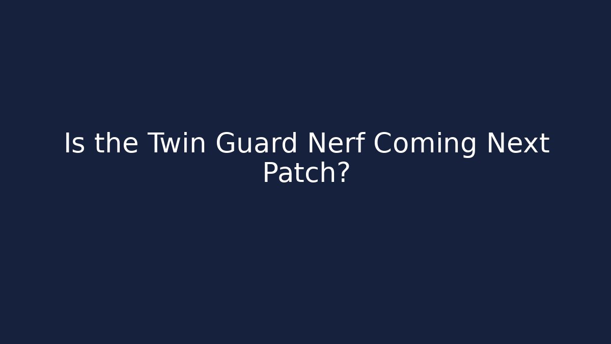 Is the Twin Guard Nerf Coming Next Patch?